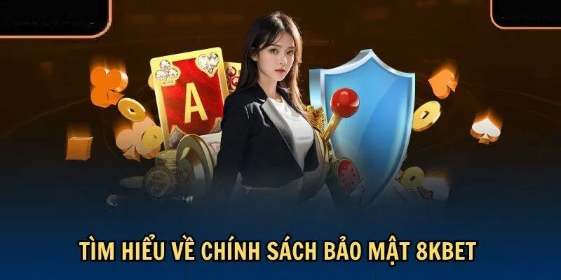 Tìm hiểu các chính sách bảo mật thông của 8KBET