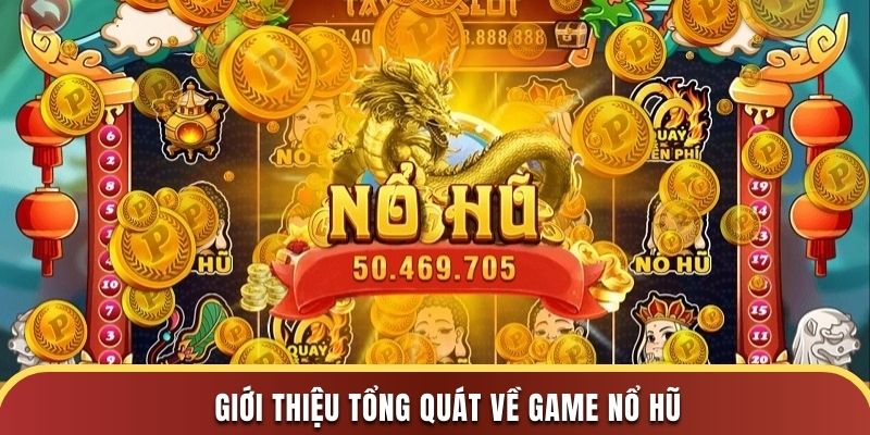 Giới thiệu tổng quát về game nổ hũ