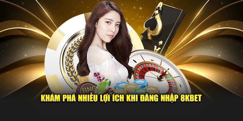 Vô số lợi ích khi tiến hành đăng nhập 8KBET