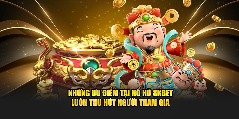 Ưu điểm nổi bật của sảnh game nổ hũ 8KBET