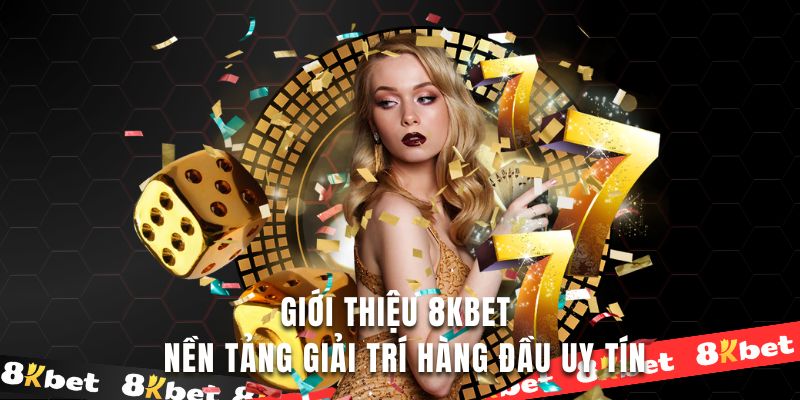 Tìm hiệu giới thiệu 8kbet nền tảng cá cược uy tín